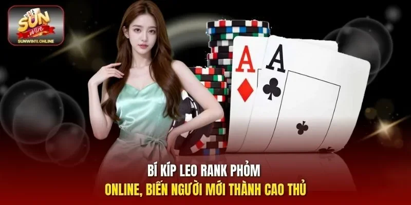 Bí Kíp Leo Rank Phỏm Online, Biến Người Mới Thành Cao Thủ 9 Sunwin Phỏm