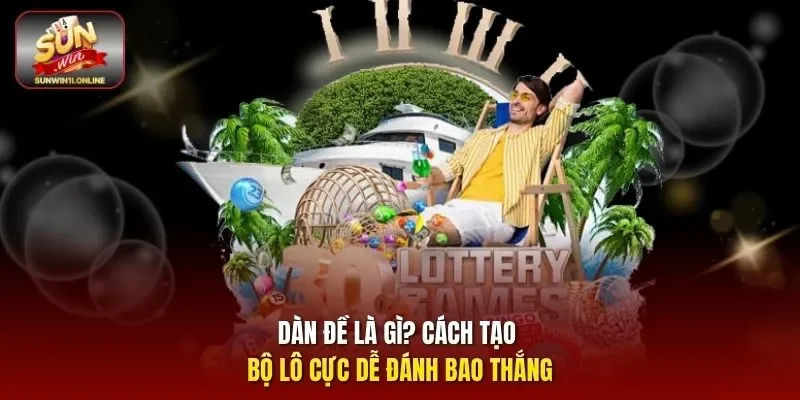 Dàn Đề Là Gì? Cách Tạo Bộ Lô Cực Dễ Đánh Bao Thắng 1 Sunwin Dàn đề