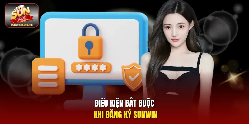 Đăng Ký Sunwin: Tạo Tài Khoản Nhanh, Chuẩn An Toàn 3 Sunwin Điều kiện bắt buộc khi Đăng ký Sunwin