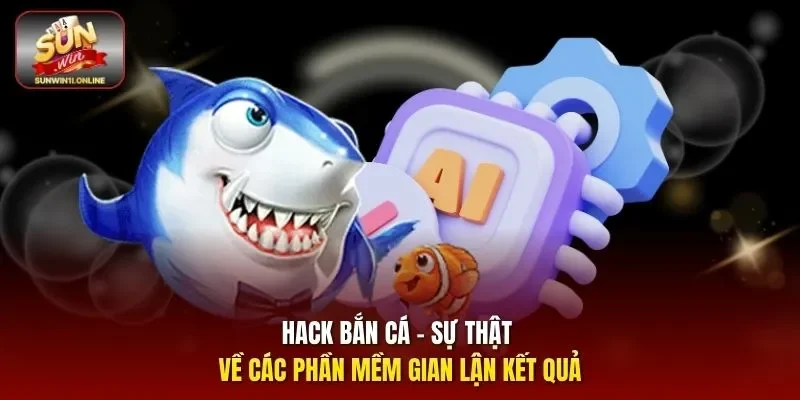 Hack Bắn Cá - Sự Thật Về Các Phần Mềm Gian Lận Kết Quả 1 Sunwin hack bắn cá