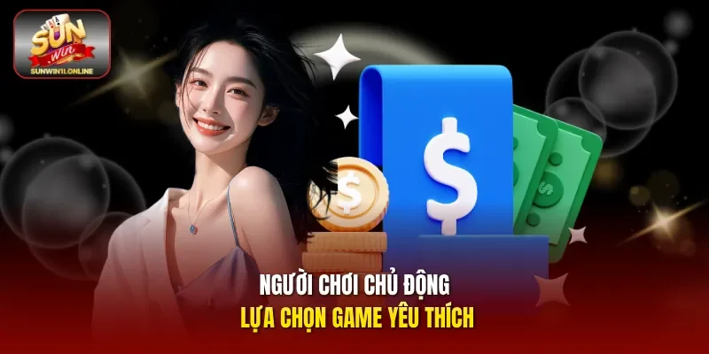 Nạp Tiền Sunwin Đơn Giản Mở Ra Hàng Loạt Cơ Hội Giải Trí 1 Sunwin Người chơi chủ động lựa chọn game yêu thích
