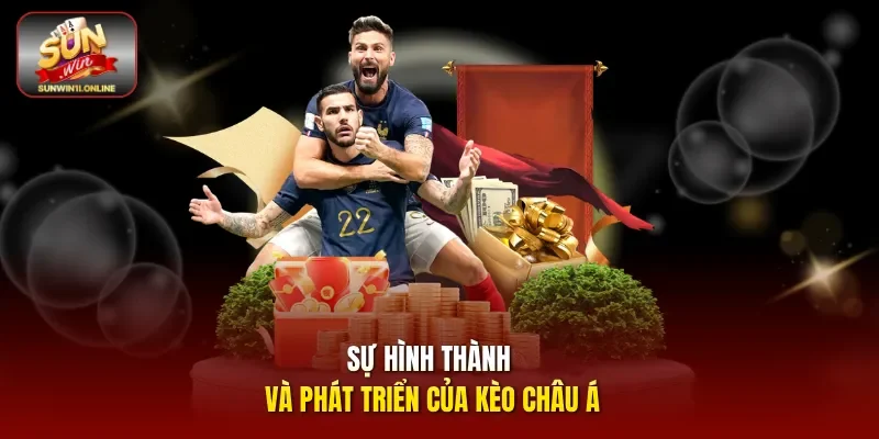 Kèo Châu Á - Hướng Dẫn Chi Tiết Cách Chơi Cho Thành Viên 2 Sunwin Sự hình thành và phát triển của kèo châu Á