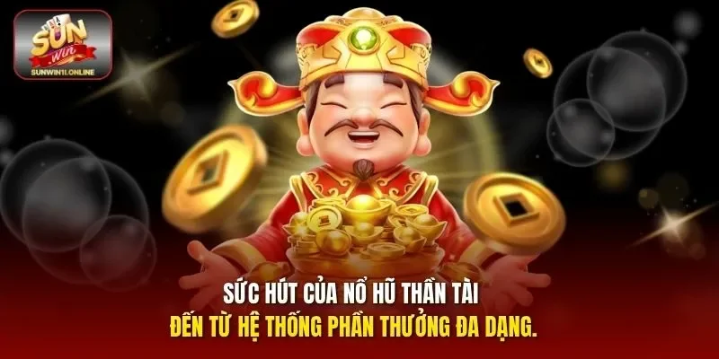 Nổ Hũ Thần Tài - Săn Jackpot Khủng, Đổi Đời Nhanh Chóng 2 Sunwin Sức hút của Nổ hũ thần tài đến từ hệ thống phần thưởng đa dạng.