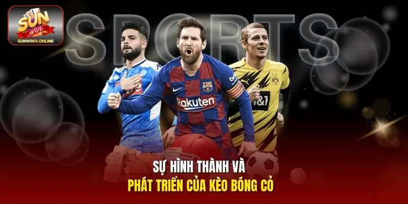 Kèo Bóng Cỏ - Khám Phá Bí Quyết Săn Thưởng Hiệu Quả 10 Sunwin Sự hình thành và phát triển của kèo bóng cỏ