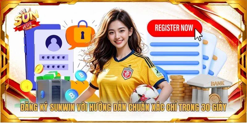 Đăng Ký Sunwin Với Hướng Dẫn Chuẩn Xác Chỉ Trong 30 Giây