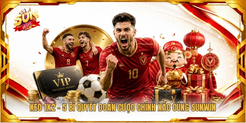 Kèo 1x2 - 5 Bí Quyết Đoán Cược Chính Xác Cùng Sunwin