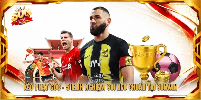 Kèo Phạt Góc - 5 Kinh Nghiệm Soi Kèo Chuẩn Tại Sunwin