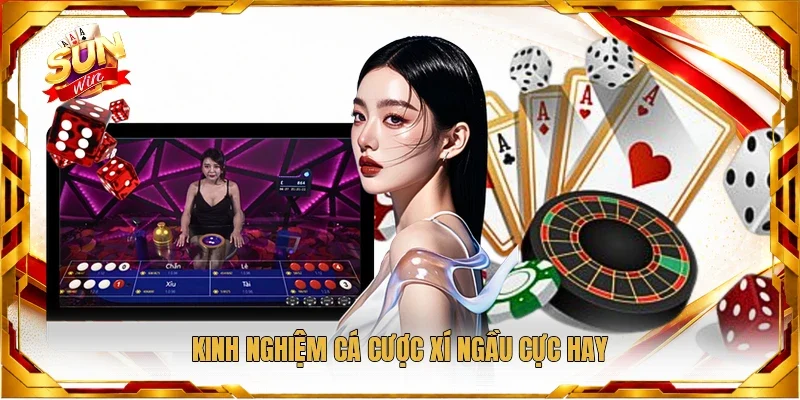 Kinh nghiệm cá cược xí ngầu cực hay