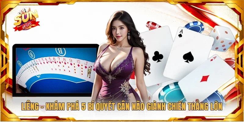 Liêng - Khám Phá 5 Bí Quyết Cân Não Giành Chiến Thắng Lớn