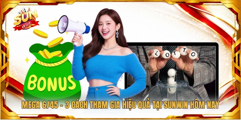 Mega 6/45 - 3 Cách Tham Gia Hiệu Quả Tại Sunwin Hôm Nay