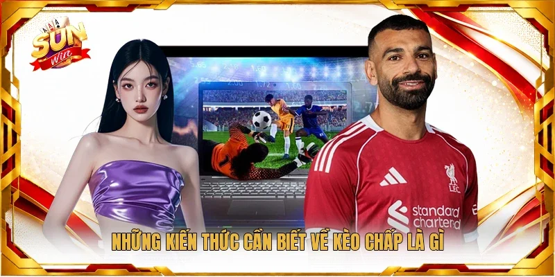 Những kiến thức cần biết về kèo chấp là gì