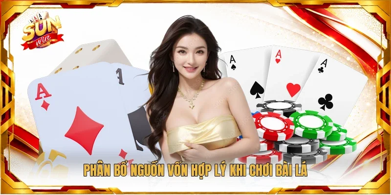 Phân bổ nguồn vốn hợp lý khi chơi bài lá