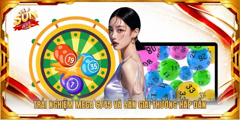 Trải nghiệm Mega 6/45 và săn giải thưởng hấp dẫn