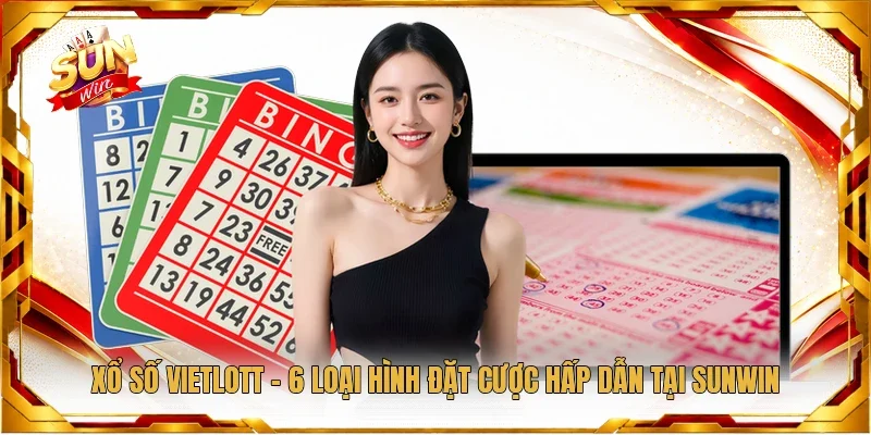 Xổ Số Vietlott - 6 Loại Hình Đặt Cược Hấp Dẫn Tại Sunwin